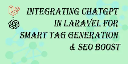 Integrating ChatGPT in Laravel for Smart Tag Generation & SEO Boost